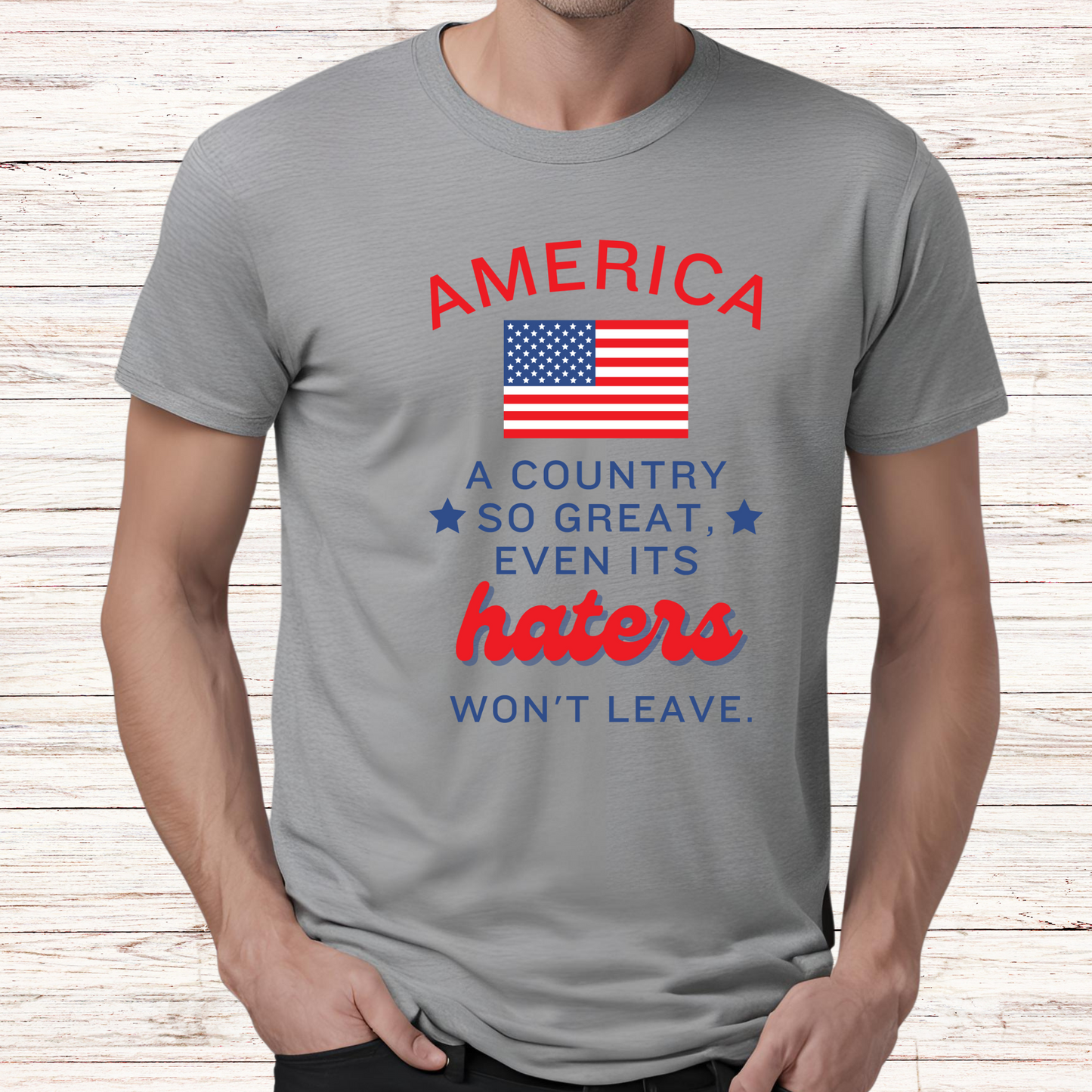 America Country So Great Even Haters Won't Leave T-shirt Patriotic Wear American Flag Veterans Independence Day 4th of July Shirts.